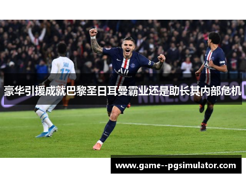 豪华引援成就巴黎圣日耳曼霸业还是助长其内部危机 豪华引援成就巴黎圣日耳曼霸业还是助长其内部危机