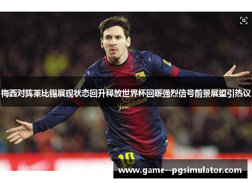 梅西对阵莱比锡展现状态回升释放世界杯回暖强烈信号前景展望引热议 梅西对阵莱比锡展现状态回升释放世界杯回暖强烈信号前景展望引热议