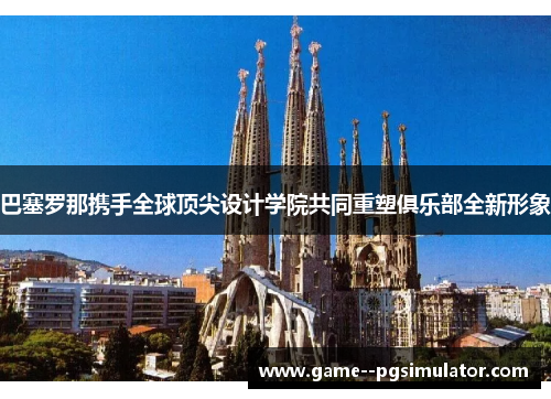 巴塞罗那携手全球顶尖设计学院共同重塑俱乐部全新形象 巴塞罗那携手全球顶尖设计学院共同重塑俱乐部全新形象