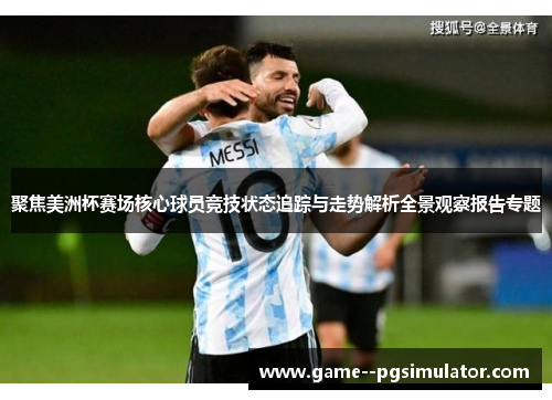 聚焦美洲杯赛场核心球员竞技状态追踪与走势解析全景观察报告专题 聚焦美洲杯赛场核心球员竞技状态追踪与走势解析全景观察报告专题